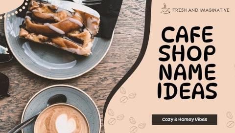 100 Cafe Shop Name Ideas That Attract Crazy Traffic