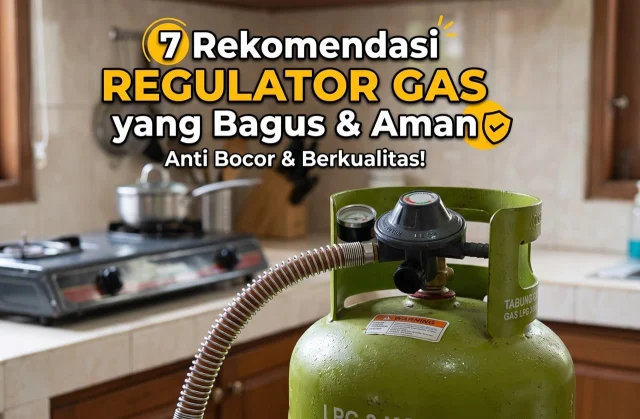 7 Rekomendasi Regulator Gas yang Bagus, Aman, dan Anti Bocor